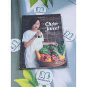 Chào Juice! 40 công thức nước ép cho vẻ đẹp tươi khỏe từ bên trong